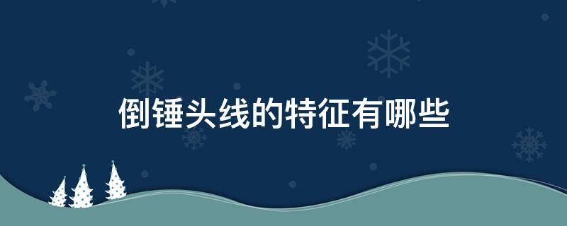 倒锤头线的特征有哪些 倒锤头线的特征有哪些图片