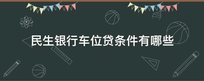 民生银行车位贷条件有哪些 民生银行车位贷款计算