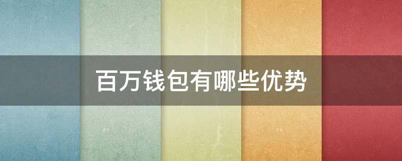 百万钱包有哪些优势 百万钱包有哪些优势和劣势