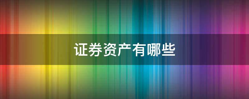 证券资产有哪些（证券资产有哪些特点）