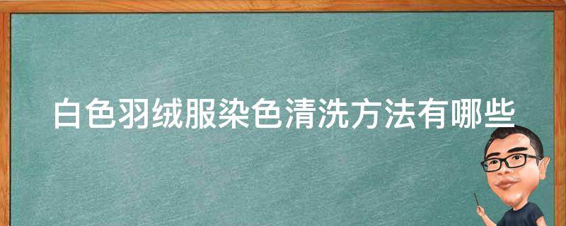 白色羽绒服染色清洗方法有哪些（白色羽绒服染色怎么办最有效）