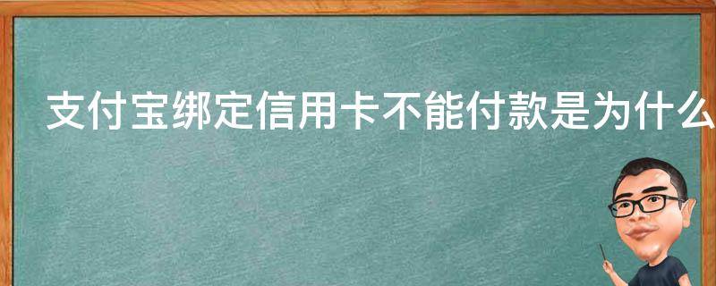 支付宝绑定信用卡不能付款是为什么（支付宝绑定信用卡不能付款是为什么呢）