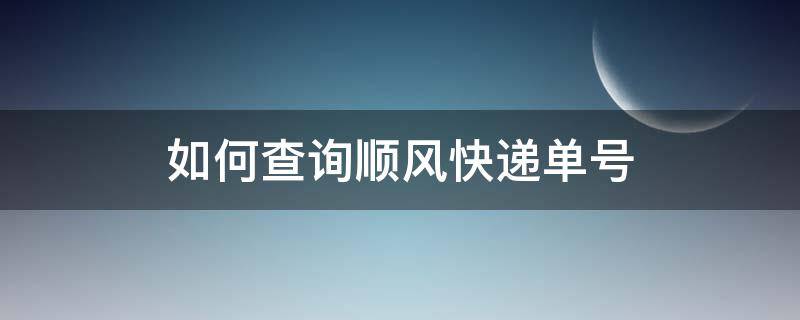 如何查询顺风快递单号 如何查询顺风快递单号查询