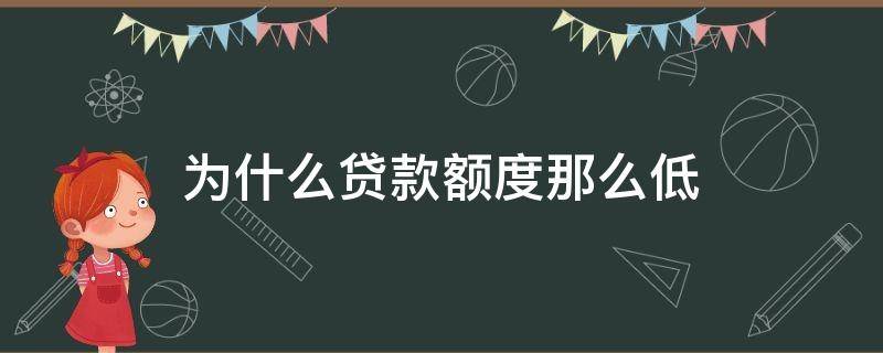 为什么贷款额度那么低 为什么贷款额度很低