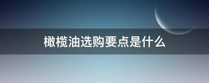 橄榄油选购要点是什么 橄榄油选购注意事项