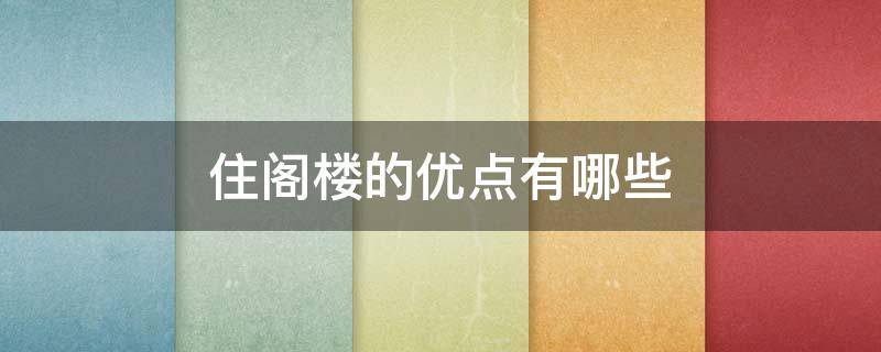 住阁楼的优点有哪些 住阁楼的优点有哪些呢