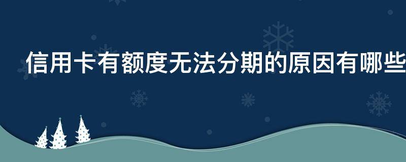 信用卡有额度无法分期的原因有哪些 为什么我的信用卡有额度刷不了怎么办