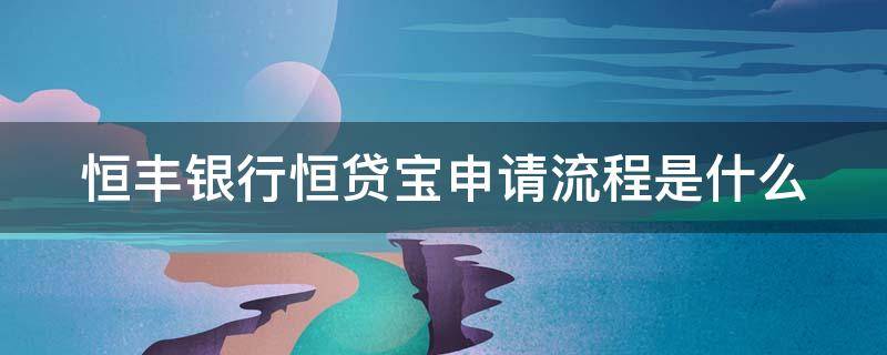 恒丰银行恒贷宝申请流程是什么 恒丰贷款平台合法吗
