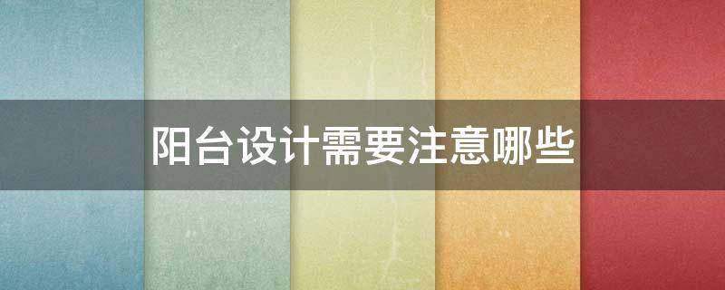 阳台设计需要注意哪些 阳台设计需要注意哪些事项