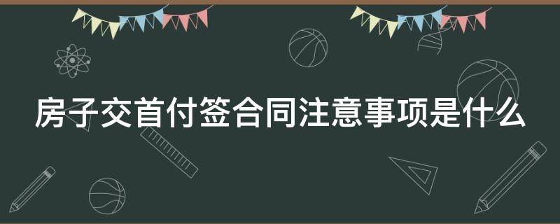 房子交首付签合同注意事项是什么