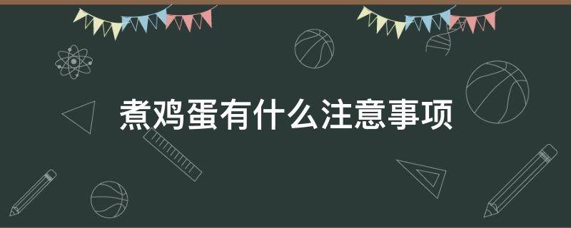 煮鸡蛋有什么注意事项（煮鸡蛋有什么注意事项吗）