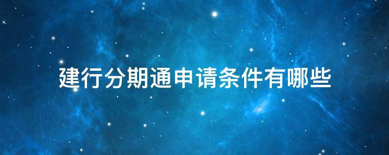 建行分期通申请条件有哪些（建行分期通什么条件申请更容易）