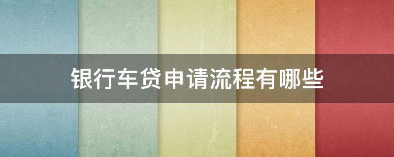 银行车贷申请流程有哪些 银行车贷如何申请