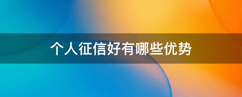 个人征信好有哪些优势 个人征信好有什么好处