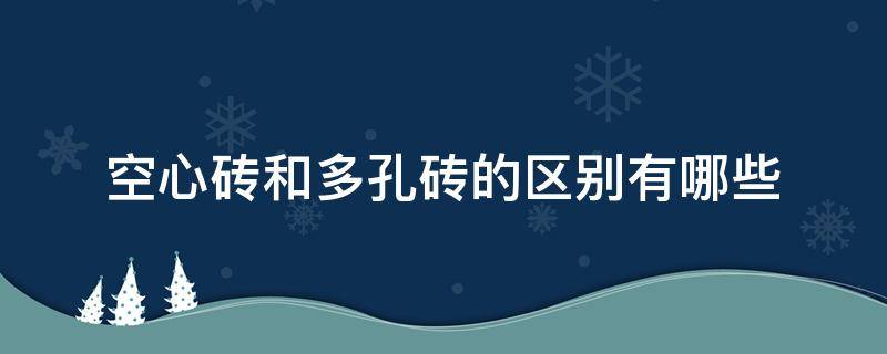 空心砖和多孔砖的区别有哪些（空心砖和多孔砖具有什么优点）
