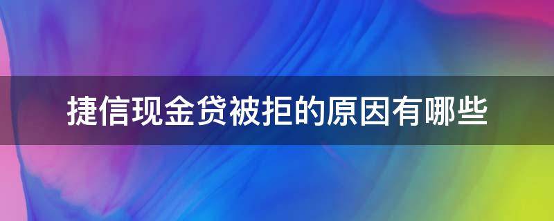 捷信现金贷被拒的原因有哪些 捷信现金贷为什么被拒