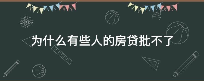 为什么有些人的房贷批不了 什么情况批不了房贷
