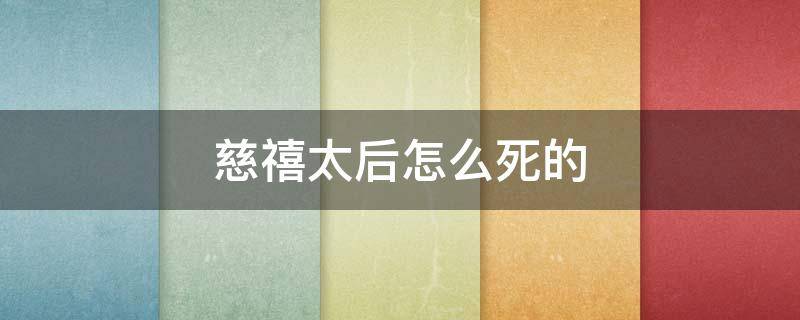 慈禧太后怎么死的（解密慈禧太后之死）