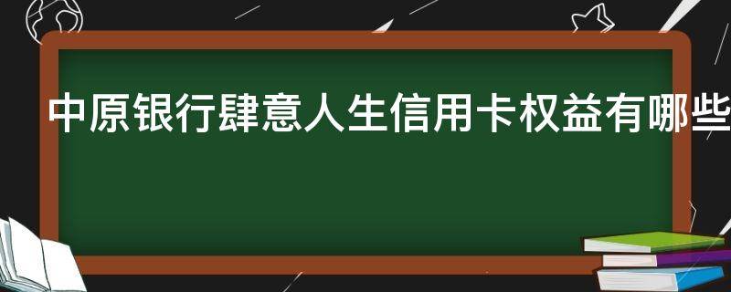 中原银行肆意人生信用卡权益有哪些 中原银行标准信用卡