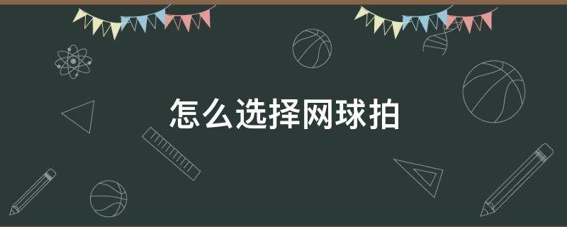 怎么选择网球拍 怎样挑网球拍