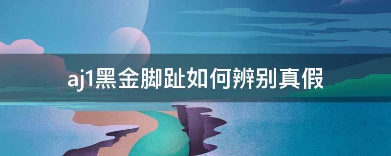 aj1黑金脚趾如何辨别真假（正品aj黑金脚趾起步价是多少）