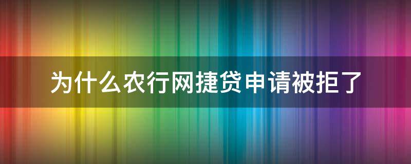 为什么农行网捷贷申请被拒了 农行网捷贷被拒原因