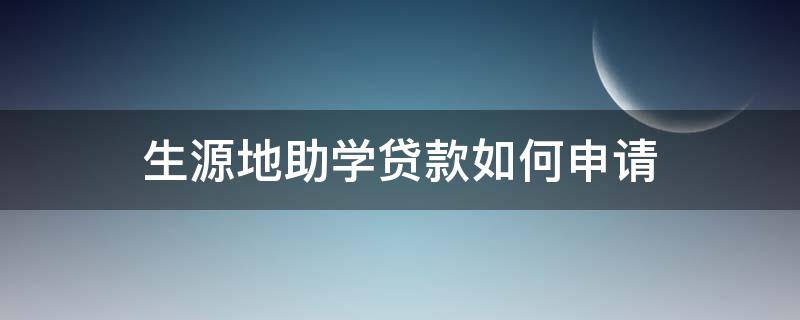 生源地助学贷款如何申请 生源地助学贷款如何申请提额