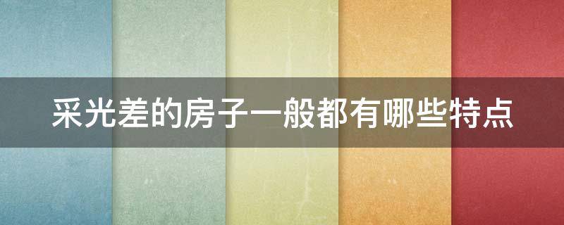 采光差的房子一般都有哪些特点（采光差的房子一般都有哪些特点图片）