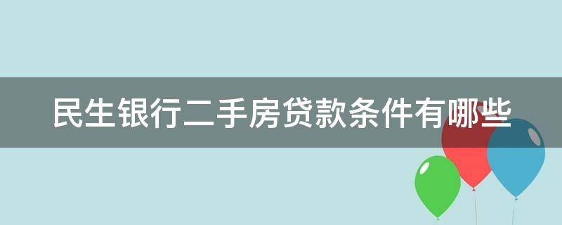 民生银行二手房贷款条件有哪些 民生银行个人二手房贷款审批容易过吗