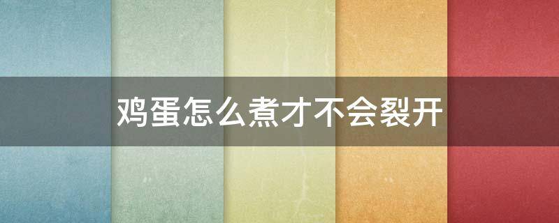 鸡蛋怎么煮才不会裂开（怎么样煮鸡蛋不破）