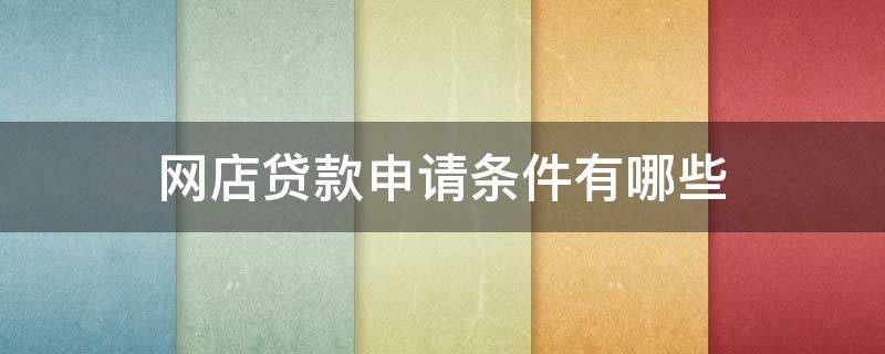网店贷款申请条件有哪些 网店贷款申请条件有哪些要求