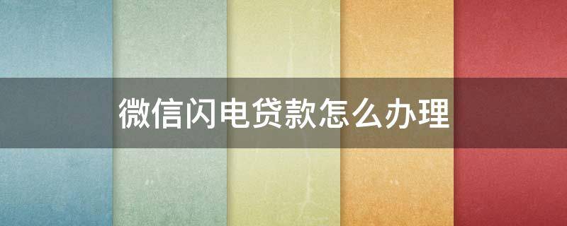 微信闪电贷款怎么办理（微信闪电借款申请条件）