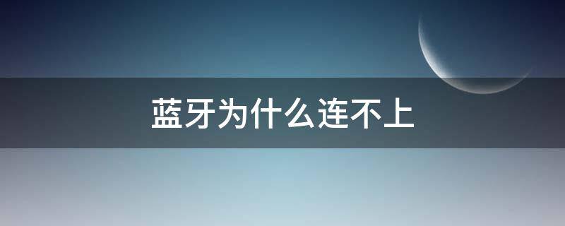 蓝牙为什么连不上 蓝牙为什么连不上耳机