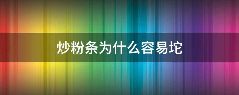 炒粉条为什么容易坨（为什么炒的粉条会成坨）