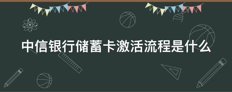 中信银行储蓄卡激活流程是什么（中信银行储蓄卡激活流程是什么意思）
