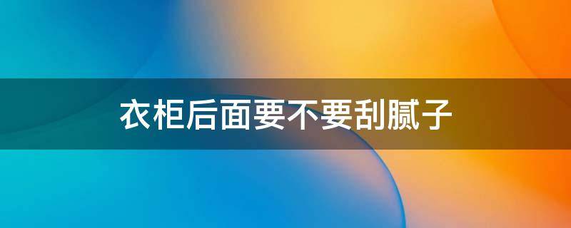 衣柜后面要不要刮腻子