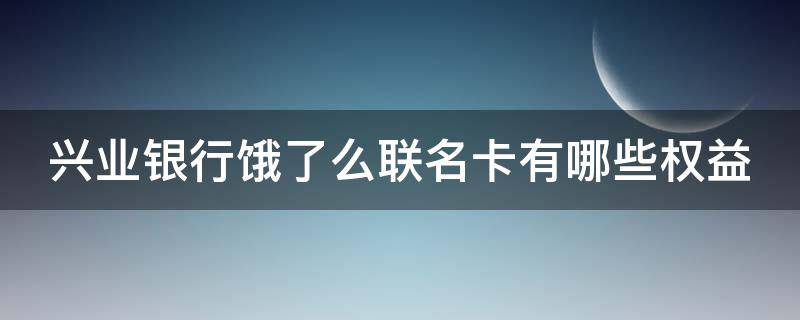 兴业银行饿了么联名卡有哪些权益 兴业银行饿了么联名卡有哪些权益卡
