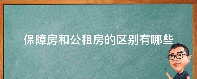 保障房和公租房的区别有哪些 保障房和公租房的区别有哪些呢