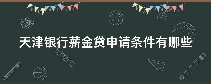 天津银行薪金贷申请条件有哪些 天津银行薪酬福利