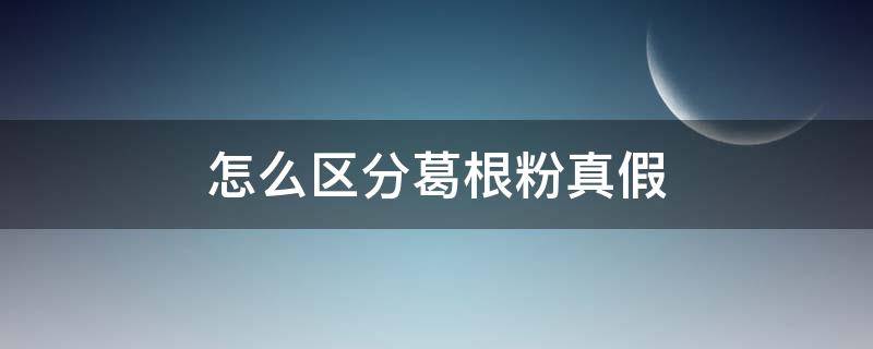 怎么区分葛根粉真假（怎么区别葛根粉真假）