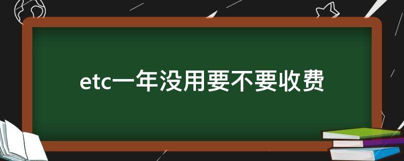 etc一年没用要不要收费