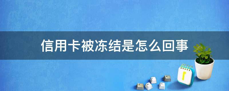信用卡被冻结是怎么回事（信用卡被冻结是怎么回事儿）