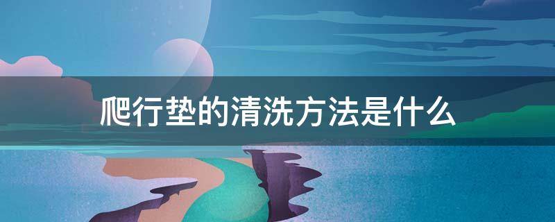 爬行垫的清洗方法是什么 爬行垫的清洗方法是什么意思