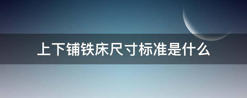 上下铺铁床尺寸标准是什么 上下铺铁床尺寸标准是什么意思