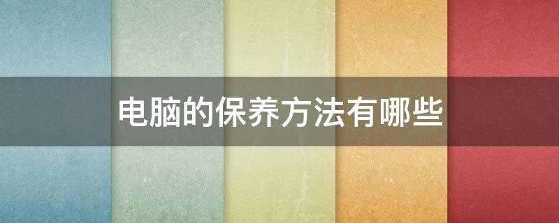 电脑的保养方法有哪些 电脑的保养方法有哪些图片