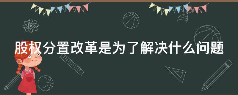 股权分置改革是为了解决什么问题
