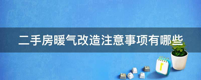 二手房暖气改造注意事项有哪些 二手房暖气改造注意事项有哪些内容