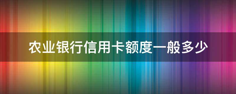 农业银行信用卡额度一般多少（邮政储蓄10万无息贷款）