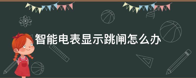 智能电表显示跳闸怎么办 智能电表跳闸怎么办?