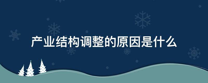 产业结构调整的原因是什么（进行产业结构调整的原因）